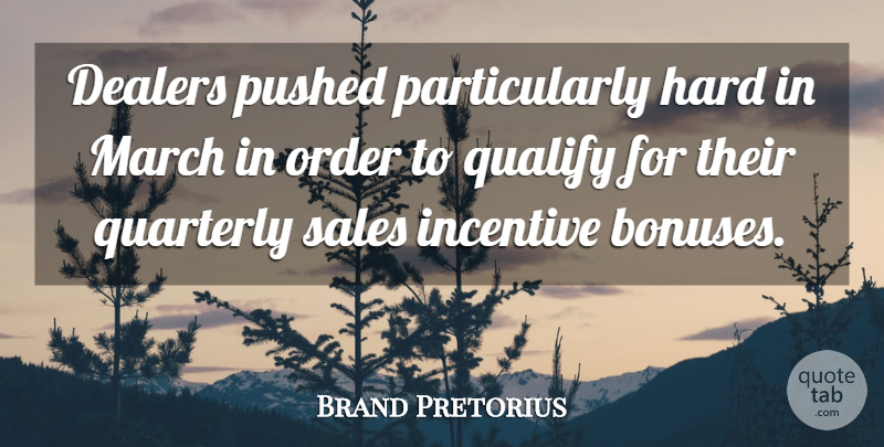 Brand Pretorius Quote About Hard, Incentive, March, Order, Pushed: Dealers Pushed Particularly Hard In...