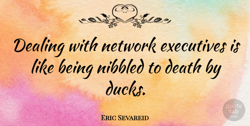Eric Sevareid Quote About Ducks, Television, Executives: Dealing With Network Executives Is...