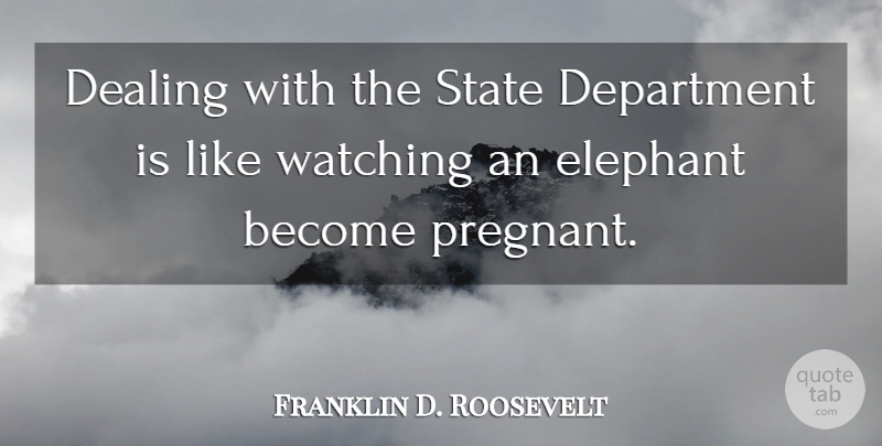 Franklin D. Roosevelt Quote About Elephants, Government, States: Dealing With The State Department...