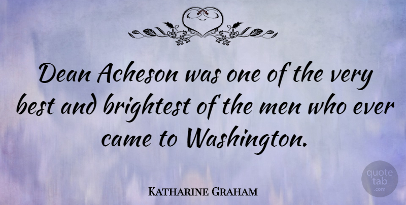 Katharine Graham Quote About Best, Brightest, Came, Dean, Men: Dean Acheson Was One Of...