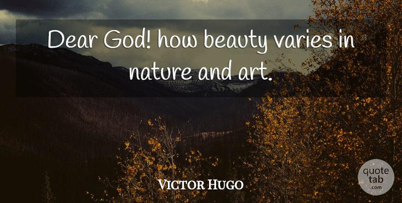 Victor Hugo Quote About Beauty, Art, Dear God: Dear God How Beauty Varies...