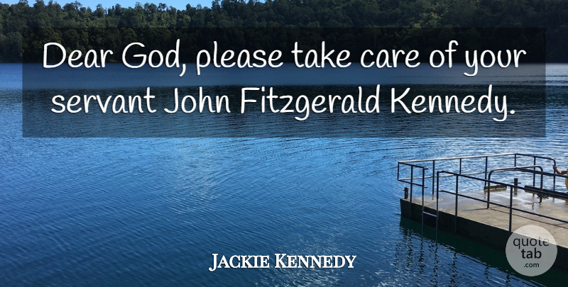 Jackie Kennedy Quote About Care, Dear God, Servant: Dear God Please Take Care...