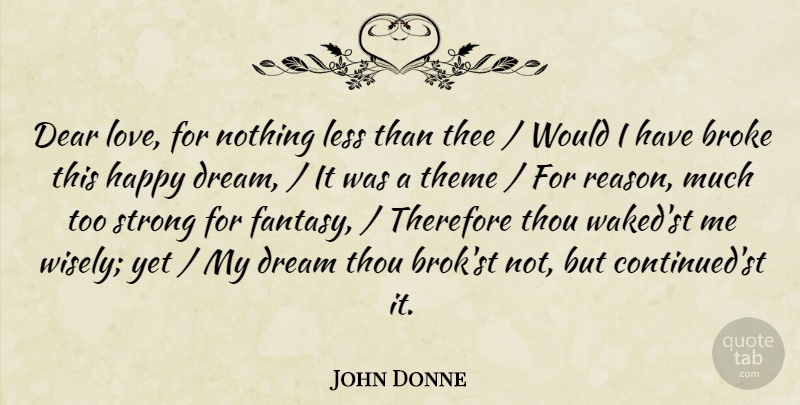 John Donne Quote About Broke, Dear, Dream, Happy, Less: Dear Love For Nothing Less...
