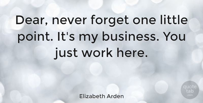 Elizabeth Arden Quote About Work, Littles, Never Forget: Dear Never Forget One Little...
