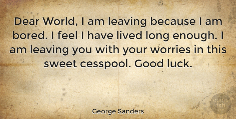 George Sanders Quote About Suicide, Sweet, Good Luck: Dear World I Am Leaving...