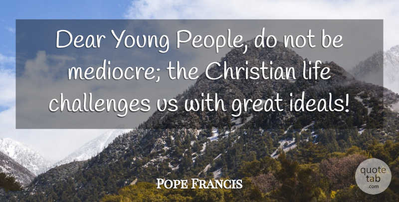 Pope Francis Quote About Christian, People, Challenges: Dear Young People Do Not...