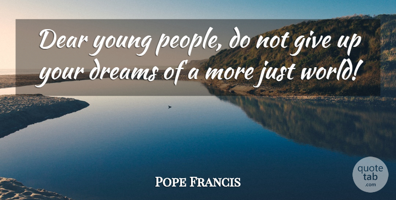 Pope Francis Quote About Dream, Giving Up, People: Dear Young People Do Not...