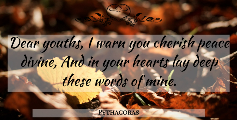 Pythagoras Quote About Heart, Youth, Cherish: Dear Youths I Warn You...