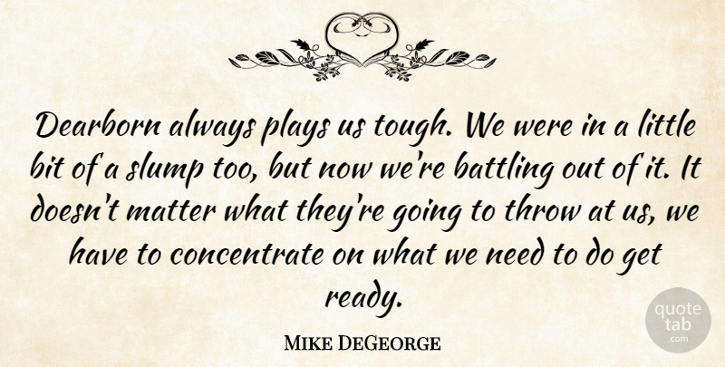 Mike DeGeorge Quote About Battling, Bit, Matter, Plays, Slump: Dearborn Always Plays Us Tough...