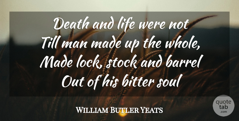 William Butler Yeats Quote About Life, Men, Soul: Death And Life Were Not...
