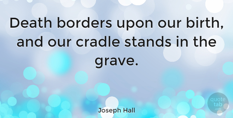 Joseph Hall Quote About Death, Dying, Borders: Death Borders Upon Our Birth...