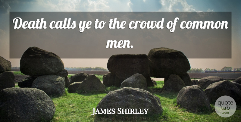 James Shirley Quote About Men, Crowds, Common: Death Calls Ye To The...