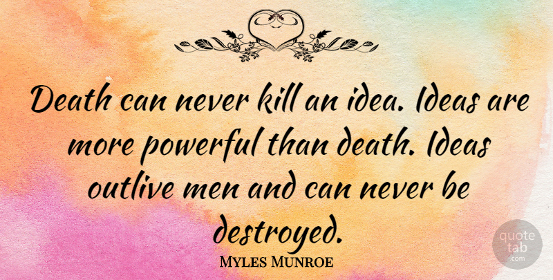 Myles Munroe Quote About Death, Ideas, Men, Outlive, Powerful: Death Can Never Kill An...
