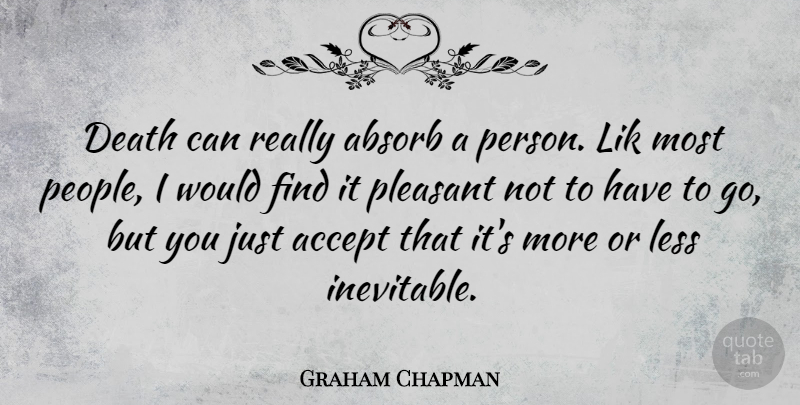 Graham Chapman Quote About People, Accepting, Inevitable: Death Can Really Absorb A...