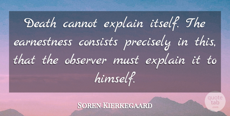 Soren Kierkegaard Quote About Observers, Earnestness: Death Cannot Explain Itself The...