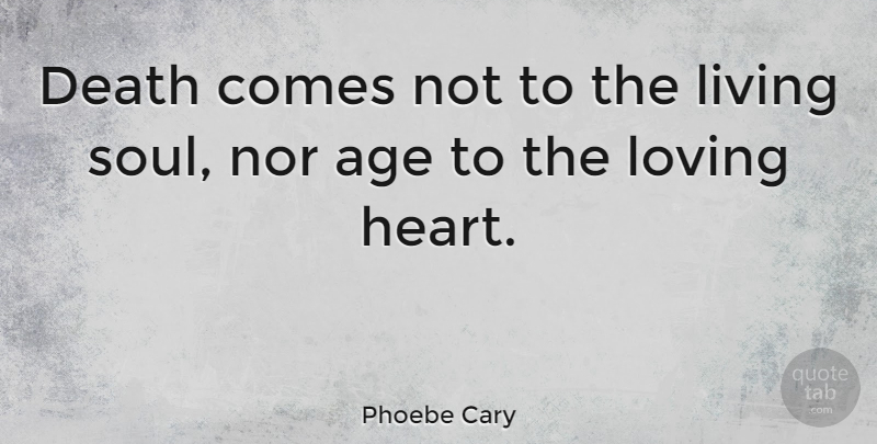 Phoebe Cary Quote About Age, Death, Living, Loving, Nor: Death Comes Not To The...