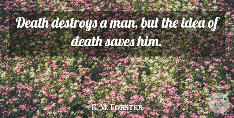 E. M. Forster Quote About Death, Men, Ideas: Death Destroys A Man But...