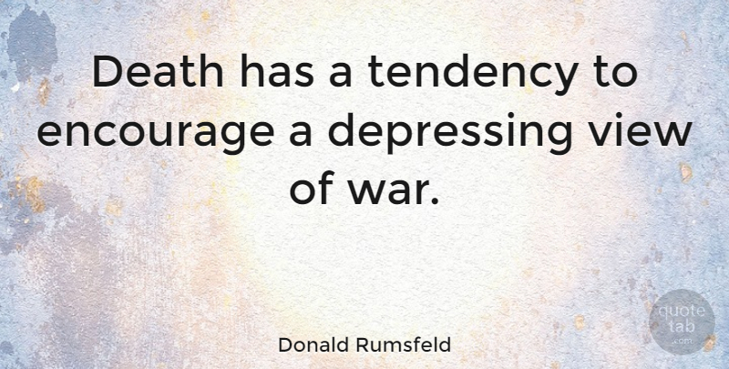 Donald Rumsfeld Quote About Depressing, Peace, War: Death Has A Tendency To...