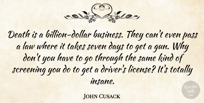 John Cusack Quote About Gun, Law, Insane: Death Is A Billion Dollar...