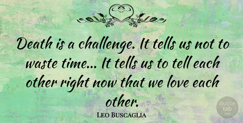 Leo Buscaglia Quote About Love, Death, Positivity: Death Is A Challenge It...