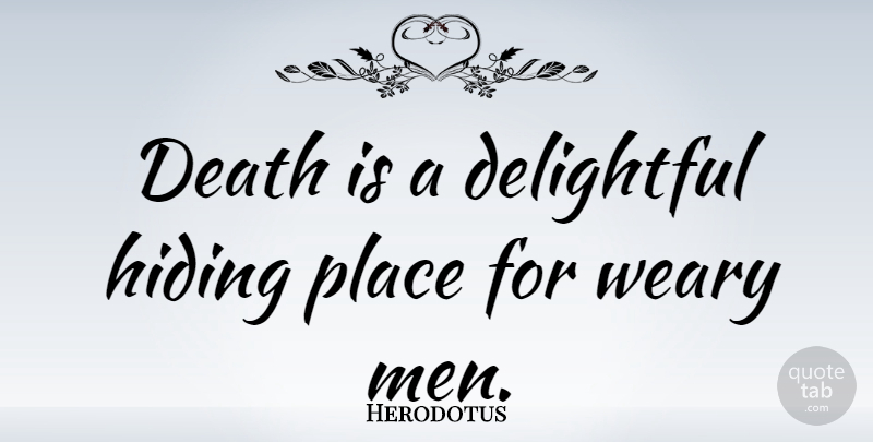 Herodotus Quote About Death, Delightful, Weary: Death Is A Delightful Hiding...