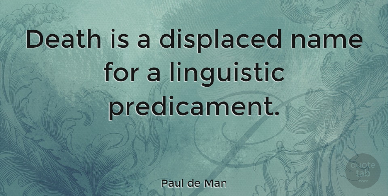 Paul de Man Quote About Death, Names, Predicaments: Death Is A Displaced Name...