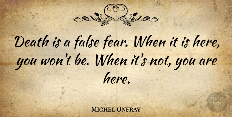 Michel Onfray Quote About Death, Fear: Death Is A False Fear...