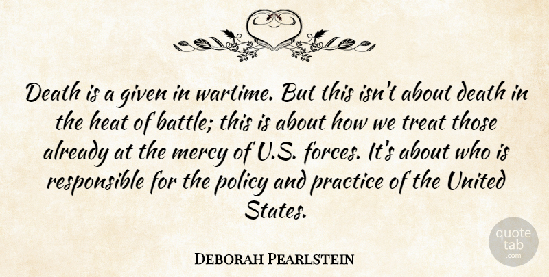 Deborah Pearlstein Quote About Death, Given, Heat, Mercy, Policy: Death Is A Given In...