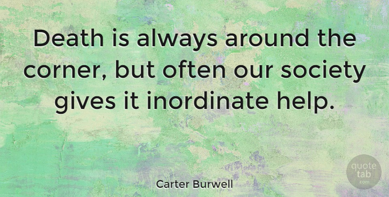 Carter Burwell Quote About Death, Giving, Our Society: Death Is Always Around The...