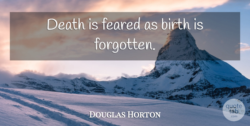 Douglas Horton Quote About Death, Birth, Forgotten: Death Is Feared As Birth...
