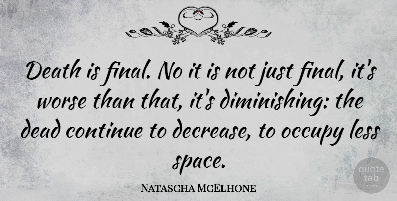 Natascha McElhone Quote About Space, Finals, Decrease: Death Is Final No It...