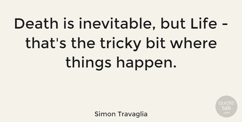 Simon Travaglia Quote About Bit, Death, Life, Tricky: Death Is Inevitable But Life...