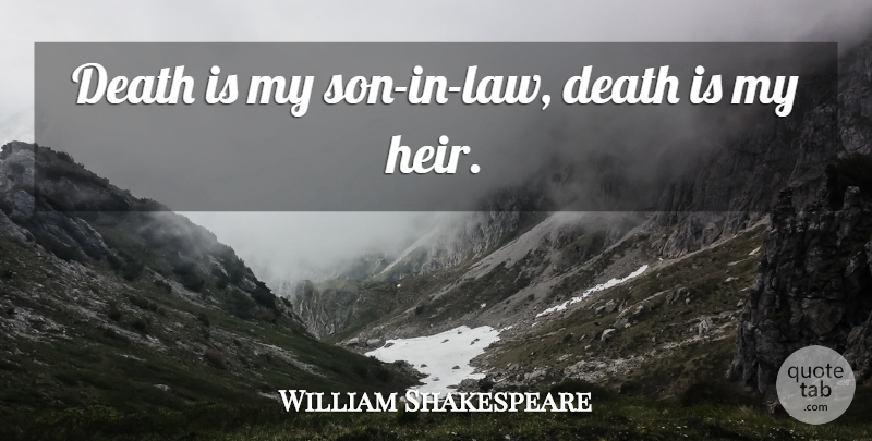 William Shakespeare Quote About Death, Son, Law: Death Is My Son In...