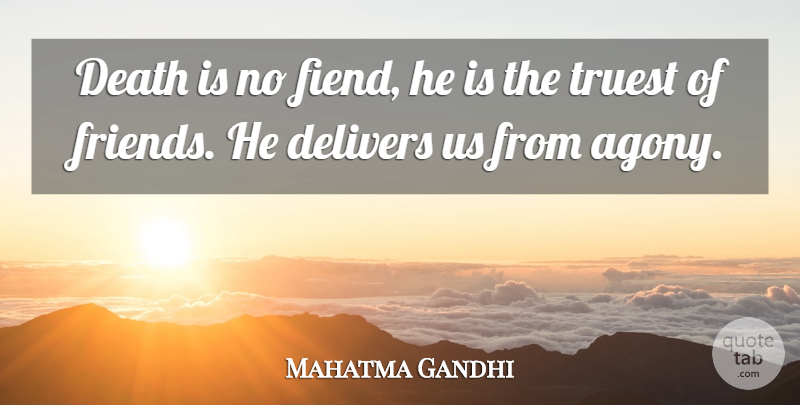 Mahatma Gandhi Quote About Death, Agony, Truest: Death Is No Fiend He...