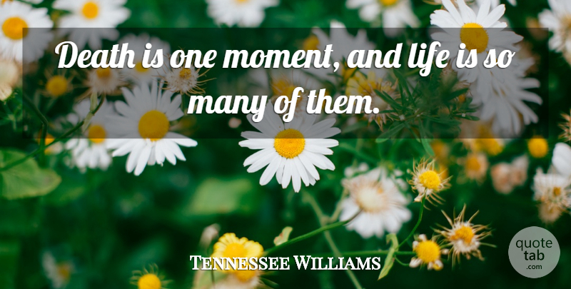 Tennessee Williams Quote About Death, Dying, Life Is: Death Is One Moment And...