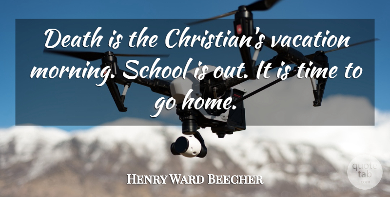 Henry Ward Beecher Quote About Death, Christian, Morning: Death Is The Christians Vacation...