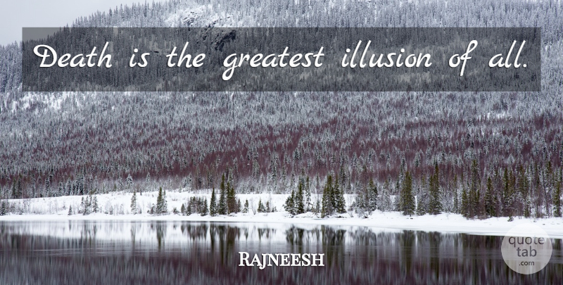 Rajneesh Quote About Illusion, Life After Death, After Death: Death Is The Greatest Illusion...