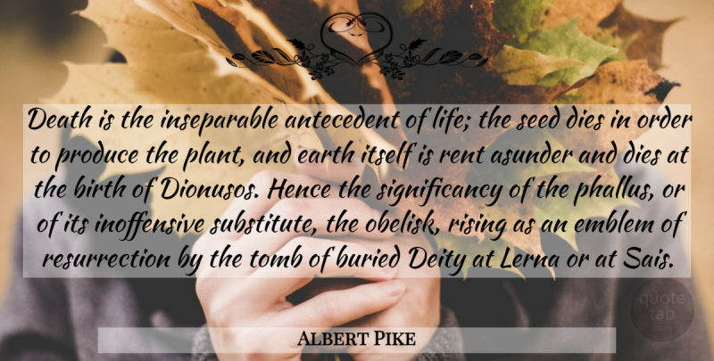 Albert Pike Quote About Order, Rising, Earth: Death Is The Inseparable Antecedent...