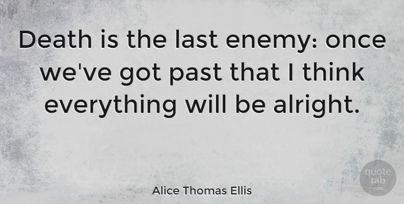 Alice Thomas Ellis Quote About Death, Thinking, Past: Death Is The Last Enemy...
