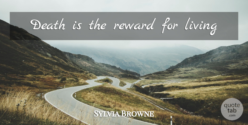 Sylvia Browne Quote About Rewards: Death Is The Reward For...