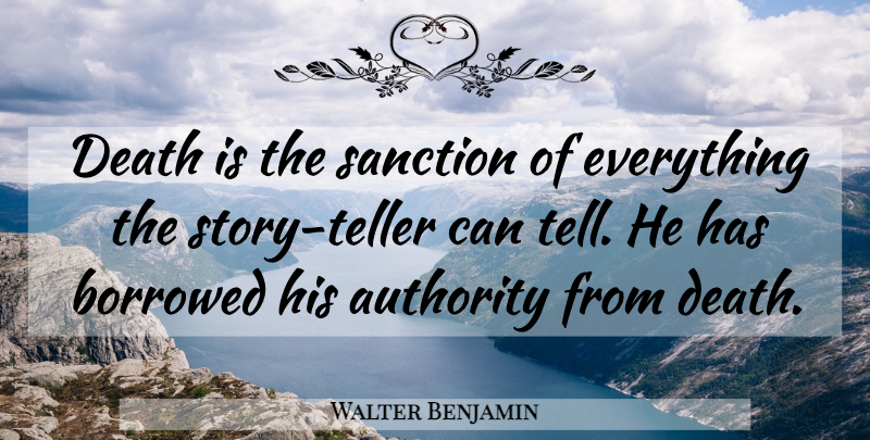 Walter Benjamin Quote About Death, Stories, Storytelling: Death Is The Sanction Of...