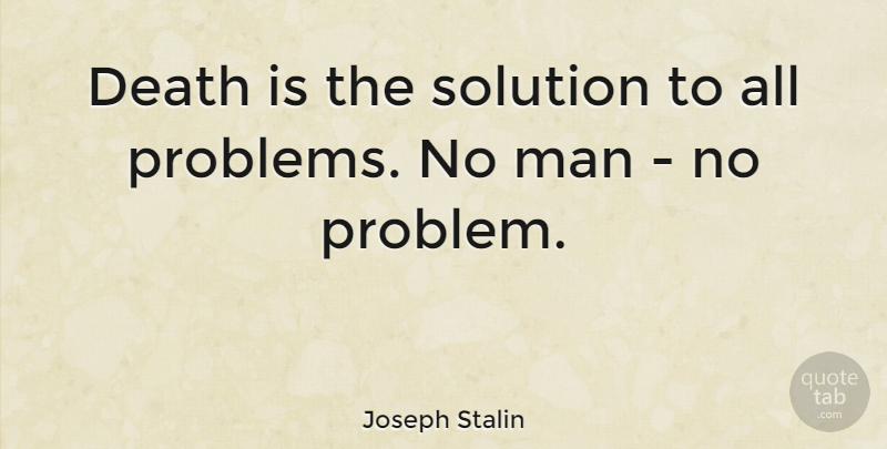 Joseph Stalin Quote About Death, Man: Death Is The Solution To...