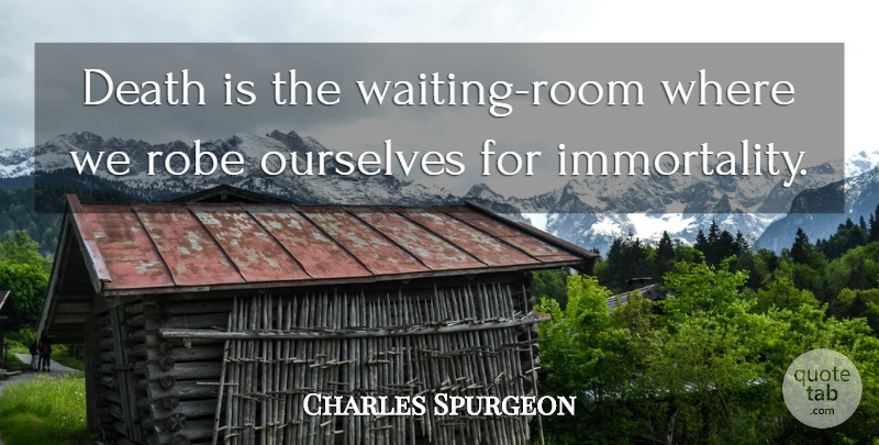 Charles Spurgeon Quote About Death, Waiting Rooms, Immortality: Death Is The Waiting Room...