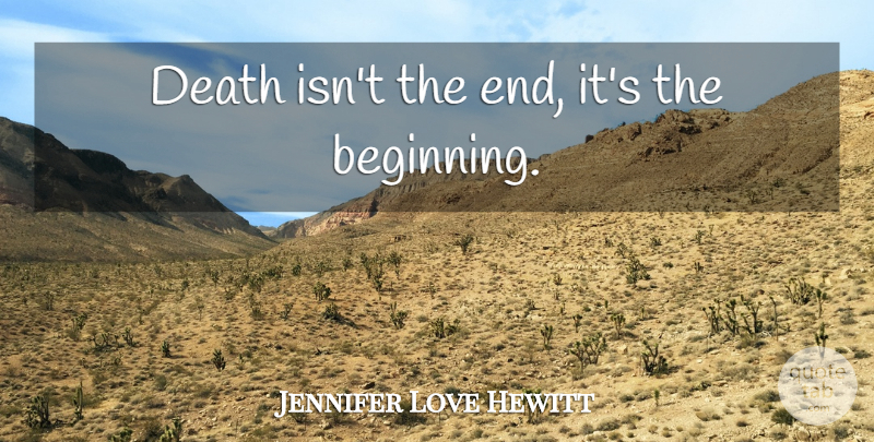 Jennifer Love Hewitt Quote About Graduation, Senior, College: Death Isnt The End Its...