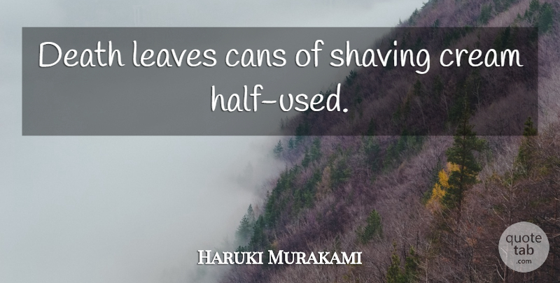 Haruki Murakami Quote About Shaving Cream, Half, Used: Death Leaves Cans Of Shaving...