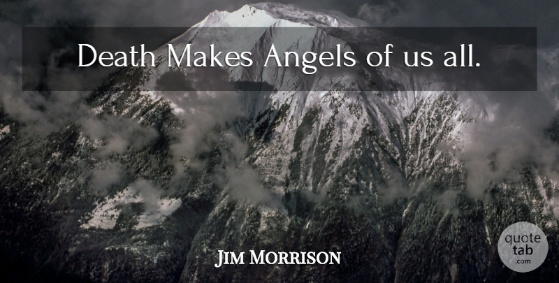 Jim Morrison Quote About Angel: Death Makes Angels Of Us...