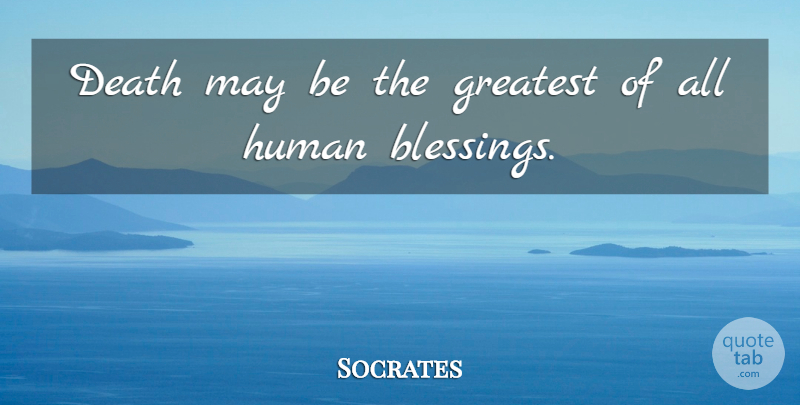 Socrates Quote About Death, Human: Death May Be The Greatest...