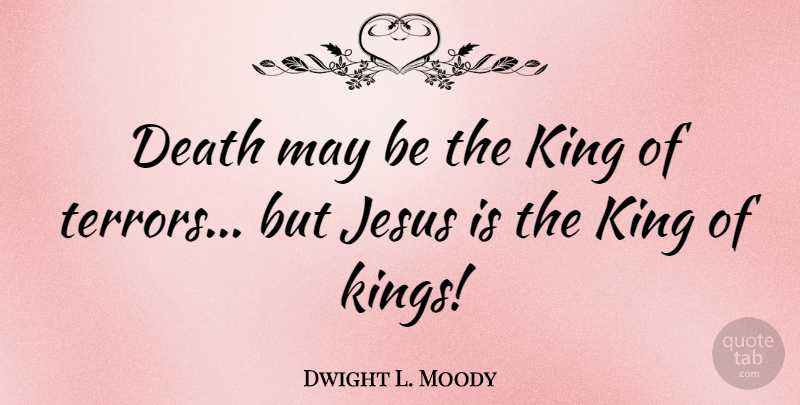 Dwight L. Moody Quote About Death, Jesus, Kings: Death May Be The King...