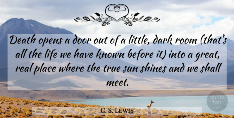 C. S. Lewis Quote About Real, Dark, Doors: Death Opens A Door Out...