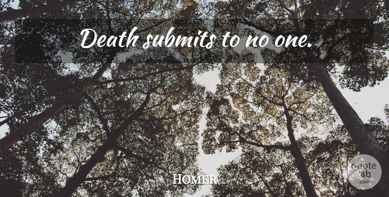 Homer Quote About Death, Submit: Death Submits To No One...